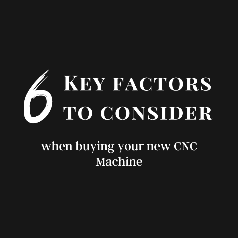 6 Key Factors to Consider when Buying your New CNC Machine