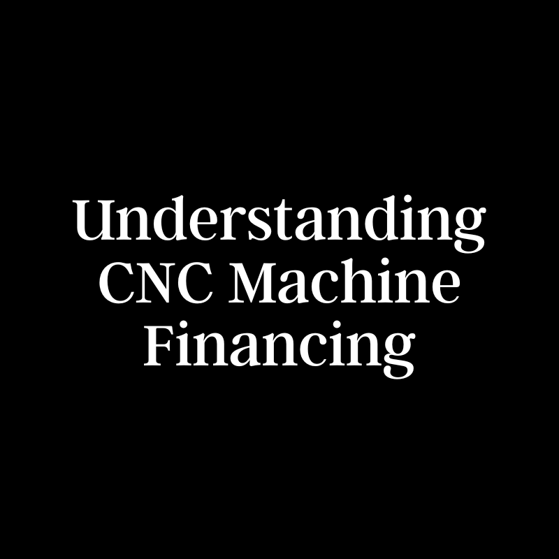 Understanding CNC Machine Purchase Financing