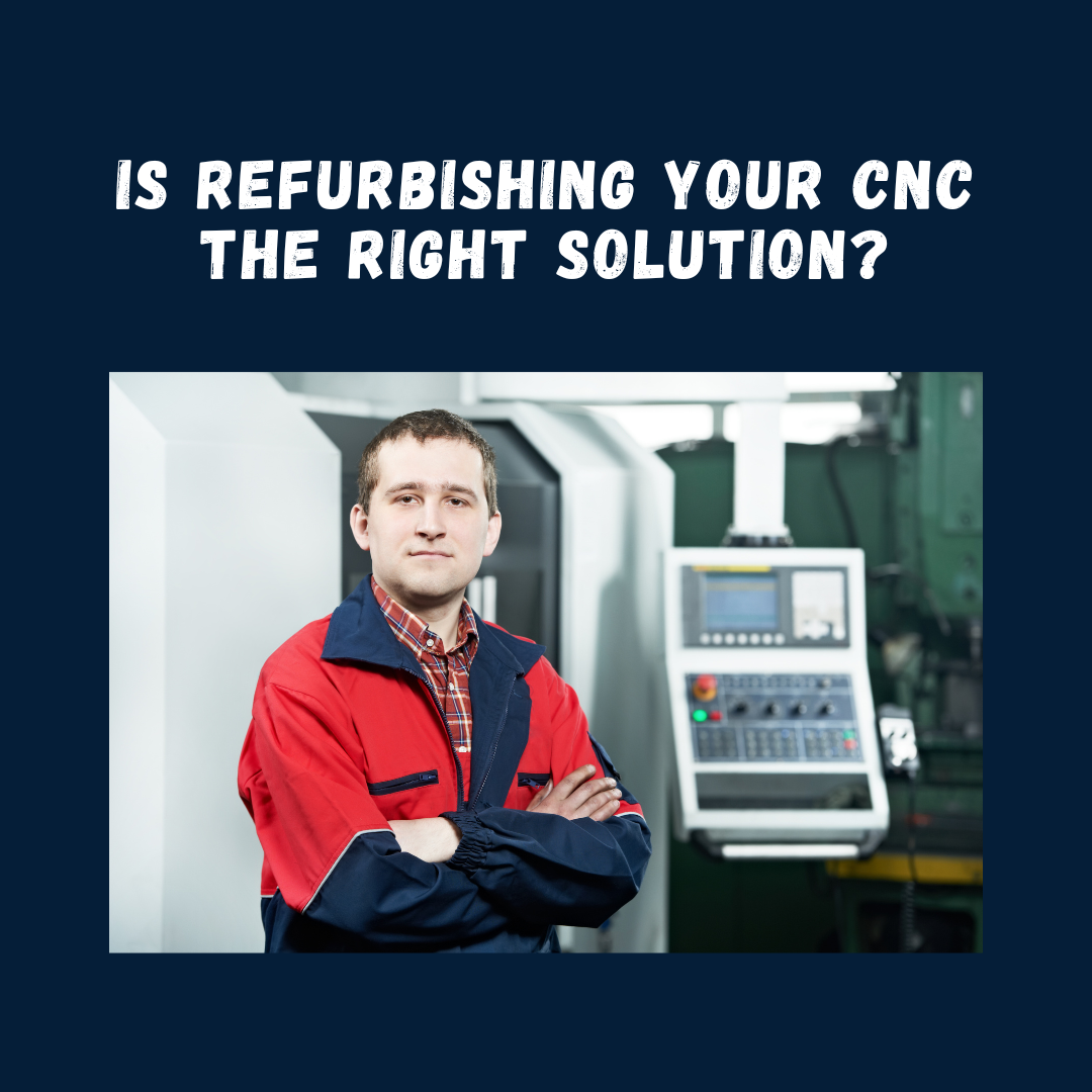 Is Refurbishing Your CNC the Right Solution?